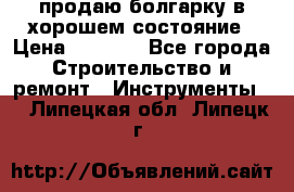 продаю болгарку в хорошем состояние › Цена ­ 1 500 - Все города Строительство и ремонт » Инструменты   . Липецкая обл.,Липецк г.